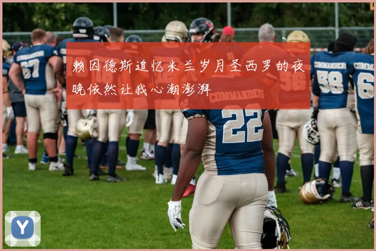 赖因德斯追忆米兰岁月圣西罗的夜晚依然让我心潮澎湃