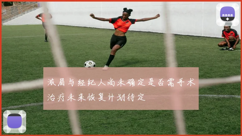 浓眉与经纪人尚未确定是否需手术治疗未来恢复计划待定