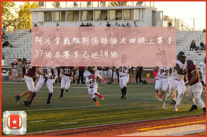 阿方索戴维斯伤缺场次回顾上赛季37场本赛季已达18场