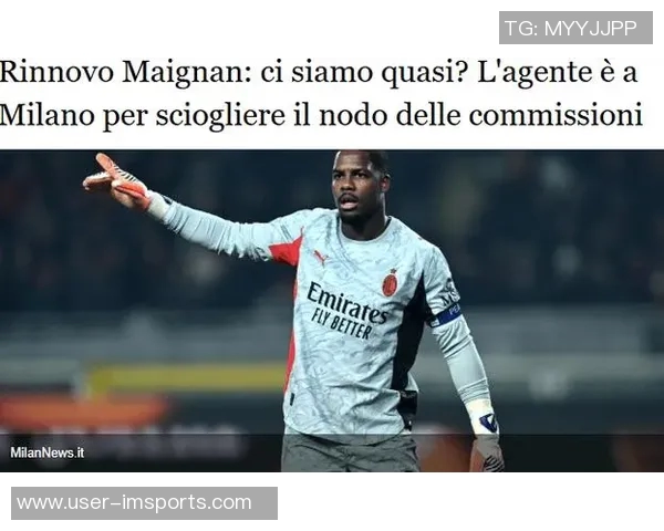 斯基拉透露迈尼昂经纪人将与米兰谈续约新合同年薪600万欧加奖金